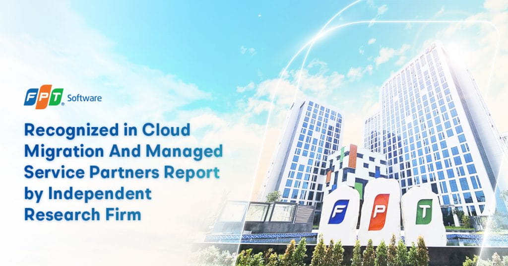 FPT Software Recognized In Cloud Migration And Managed Service Partners Report By Leading Independent Research Firm